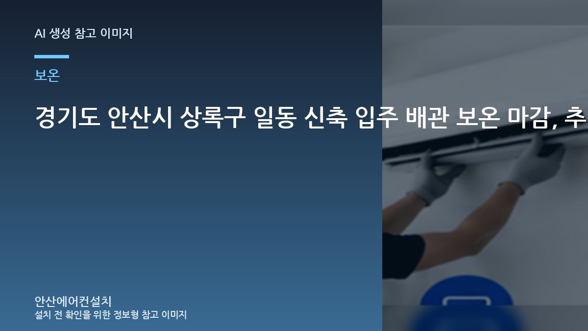 경기도 안산시 상록구 일동 신축 입주 배관 보온 마감, 추가 작업 범위를 정하는 기준