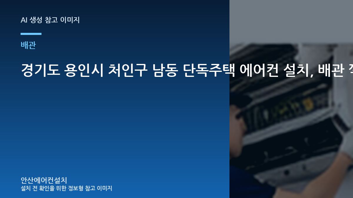 경기도 용인시 처인구 남동 단독주택 에어컨 설치, 배관 꺾임과 마감을 먼저 확인하는 이유