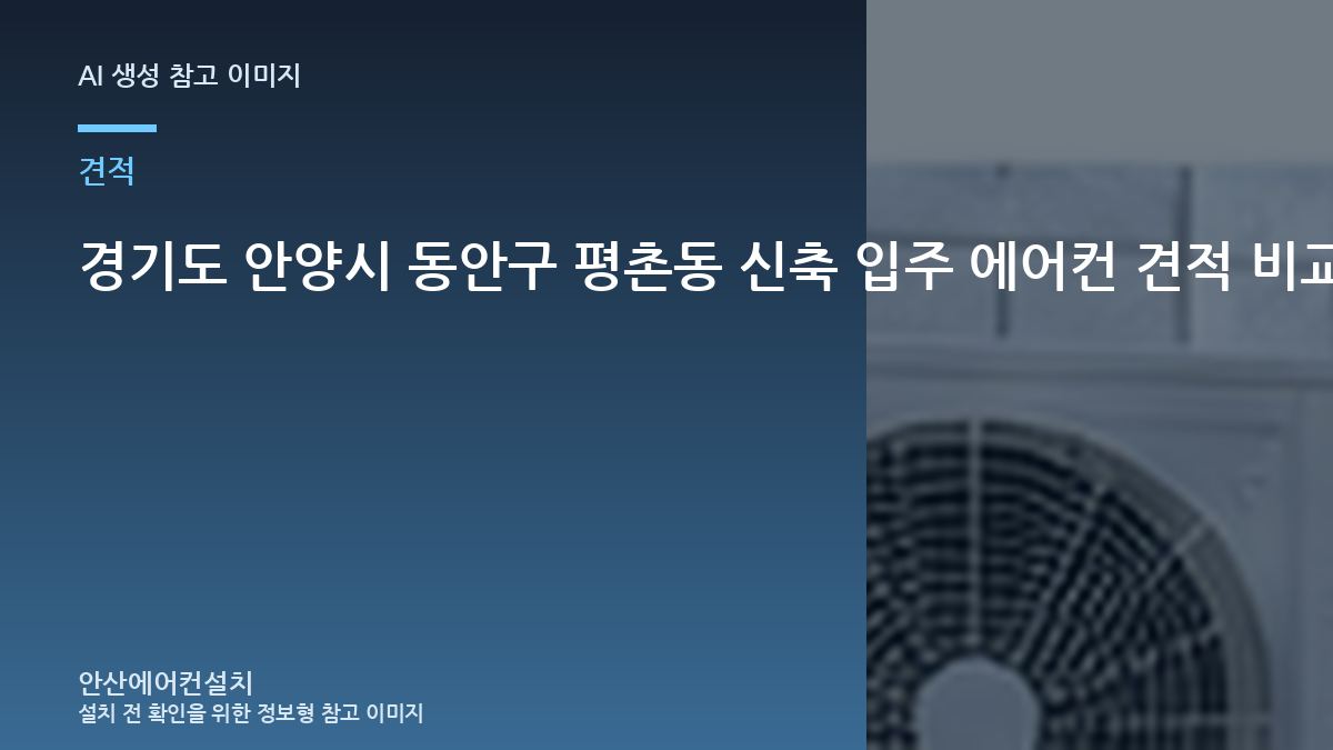 경기도 안양시 동안구 평촌동 신축 입주 에어컨 견적 비교, 기본 설치와 추가 작업을 구분하는 방법