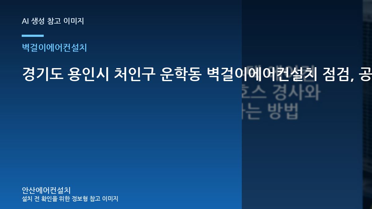 경기도 용인시 처인구 운학동 벽걸이에어컨설치 점검, 공용공간 상태를 기록하는 방법 · 설비상태 설명법